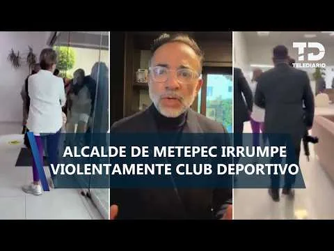Alcalde de Metepec se disculpa tras irrupción violenta en club deportivo y genera polémica nacional