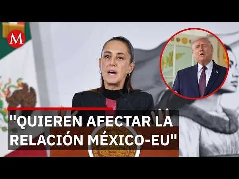 Claudia Sheinbaum advierte sobre grupos que buscan afectar a México en relación con EU